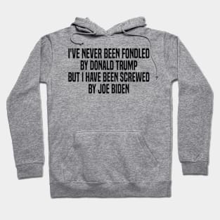 i've never been fondled by donald trump but i have been screwed by joe biden Hoodie